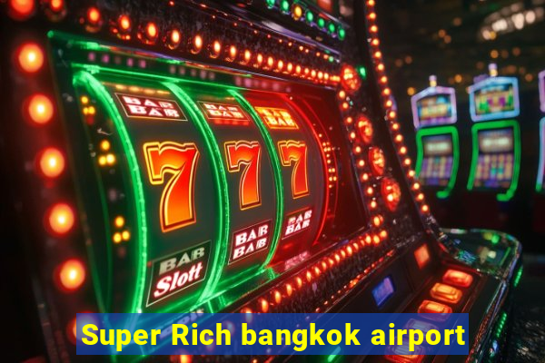 Super Rich bangkok airport